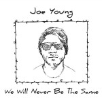 Joe Young is onto something big in debut CD We Will Never Be The Same 