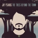 Jay Psaros reflects depth, subtle skill on The Trees Beyond The Town